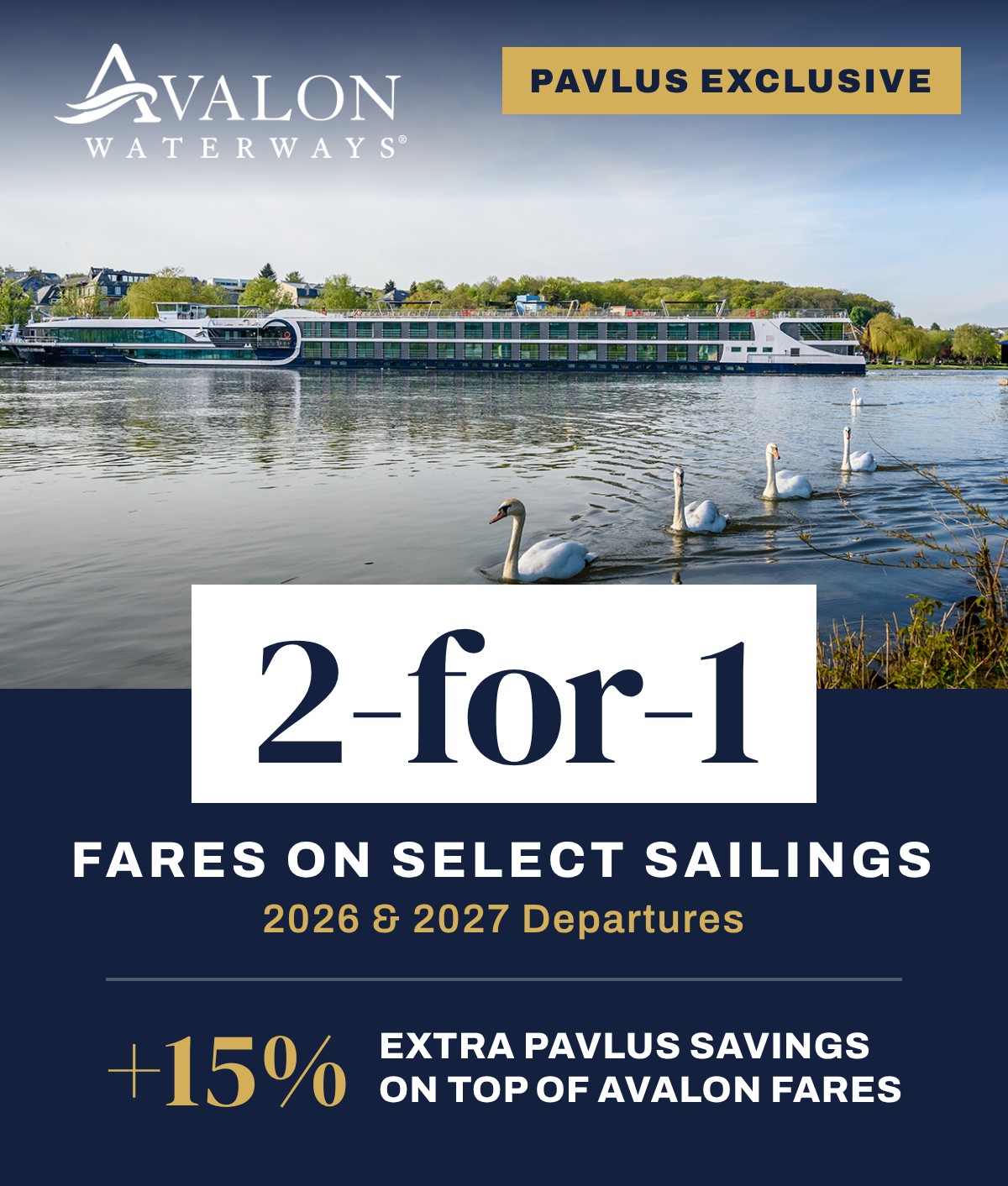 Avalon Waterways. Pavlus Exclusive 2-for-1 fares on select sailings, 2026 and 2027 departures. Plus 15% extra Pavlus savings on top of Avalon fares.