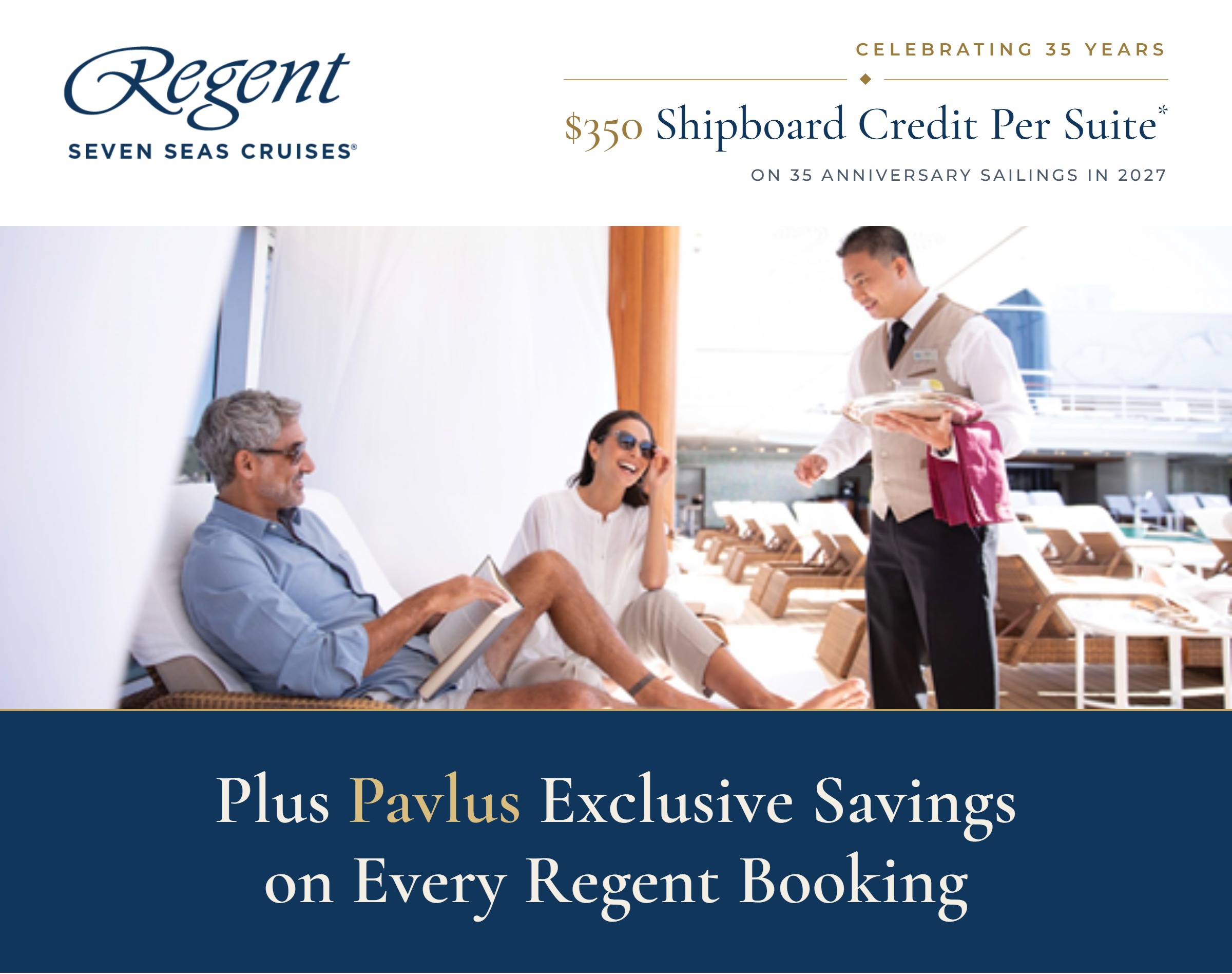 Regent Seven Seas Cruises - The 35th Anniversary Offer: $350 Shipboard Credit per suite on 35 anniversary sailings in 2027, plus Pavlus Exclusive Savings on every Regent booking.