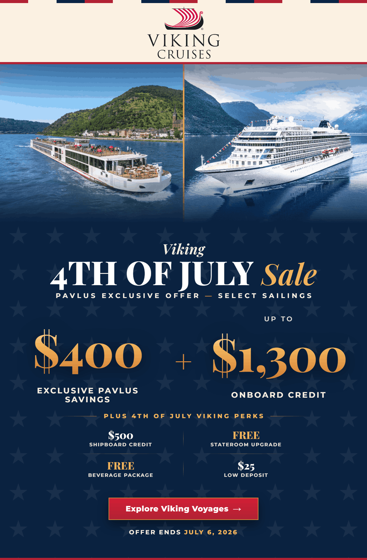 Viking 4th of July Sale - FREE and Reduced Air on River voyages, $500 Shipboard Credit plus FREE Stateroom Upgrade and Beverage Package on Ocean, and a $25 Deposit on select 2026-2027 Viking River and Ocean sailings. Expires July 6. Plus extra Pavlus onboard credit. No service fees ever.