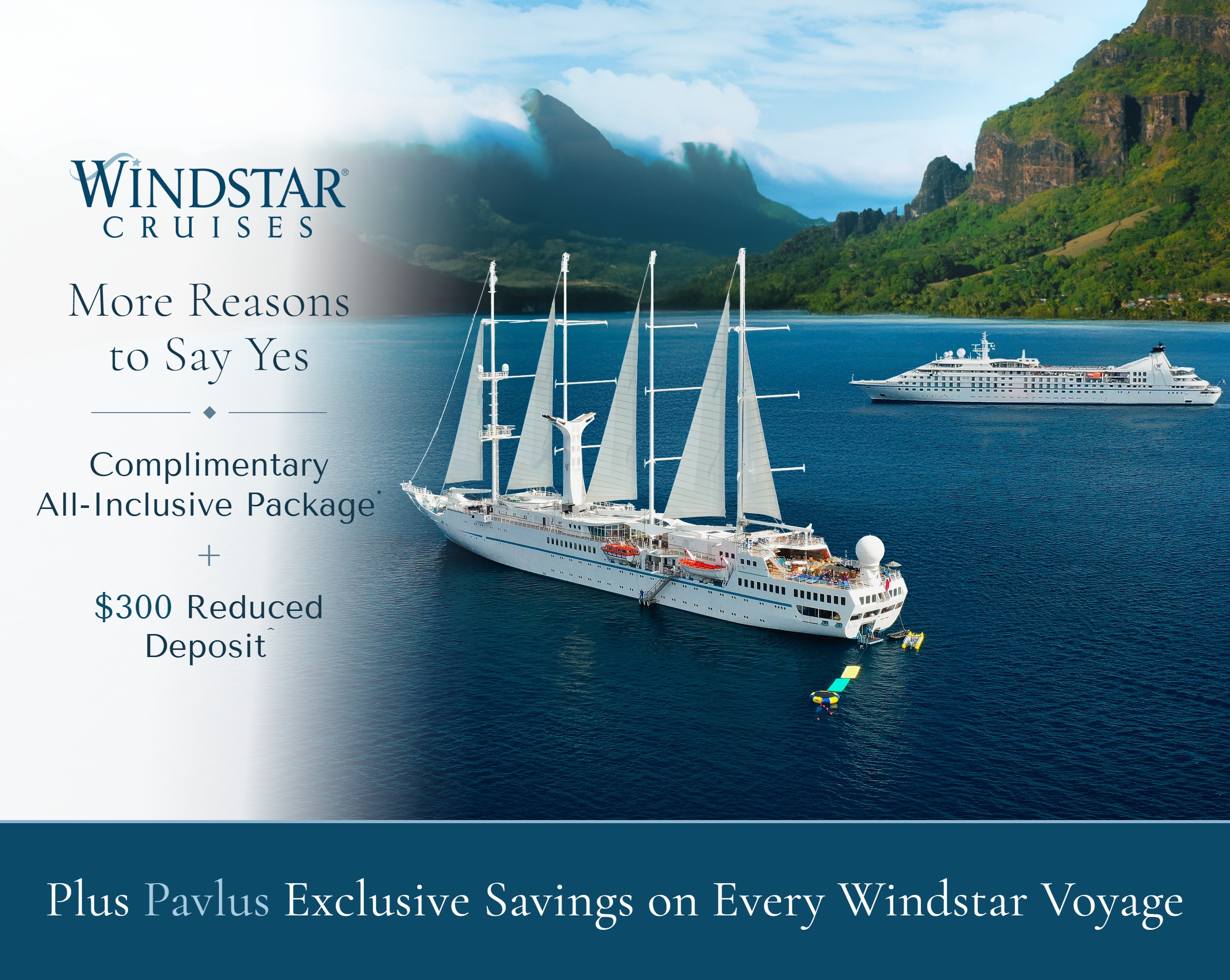 Windstar Say Yes Offer &mdash; Complimentary All-Inclusive Package + $300 Reduced Deposit &mdash; Plus Pavlus Exclusive Savings on Every New Booking