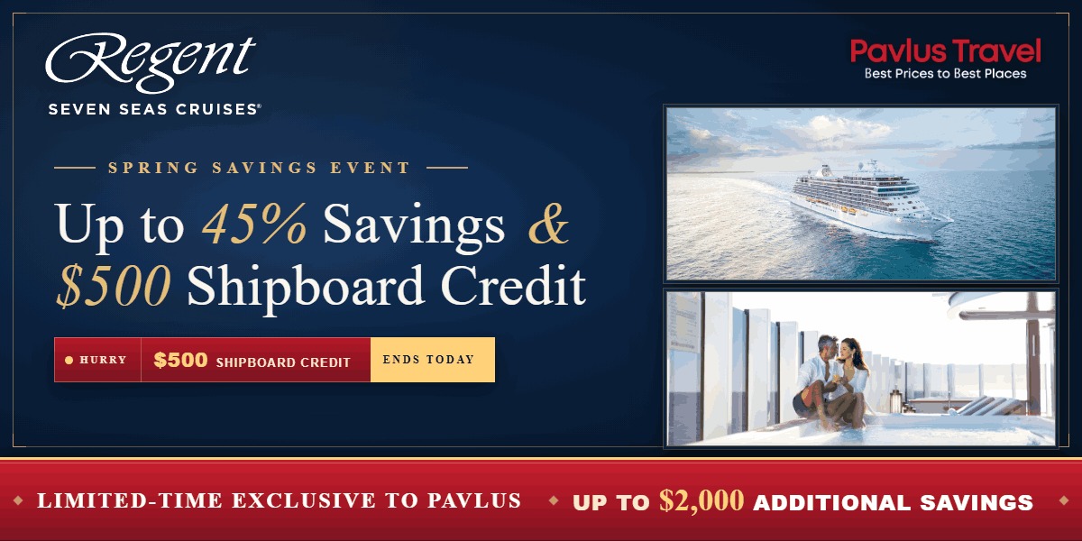 Regent Seven Seas Spring Savings - Up to 45% Off Select Sailings plus $500 Shipboard Credit per Suite. Reserve by May 15, 2026. Exclusive Pavlus Savings up to $2,000 per suite.