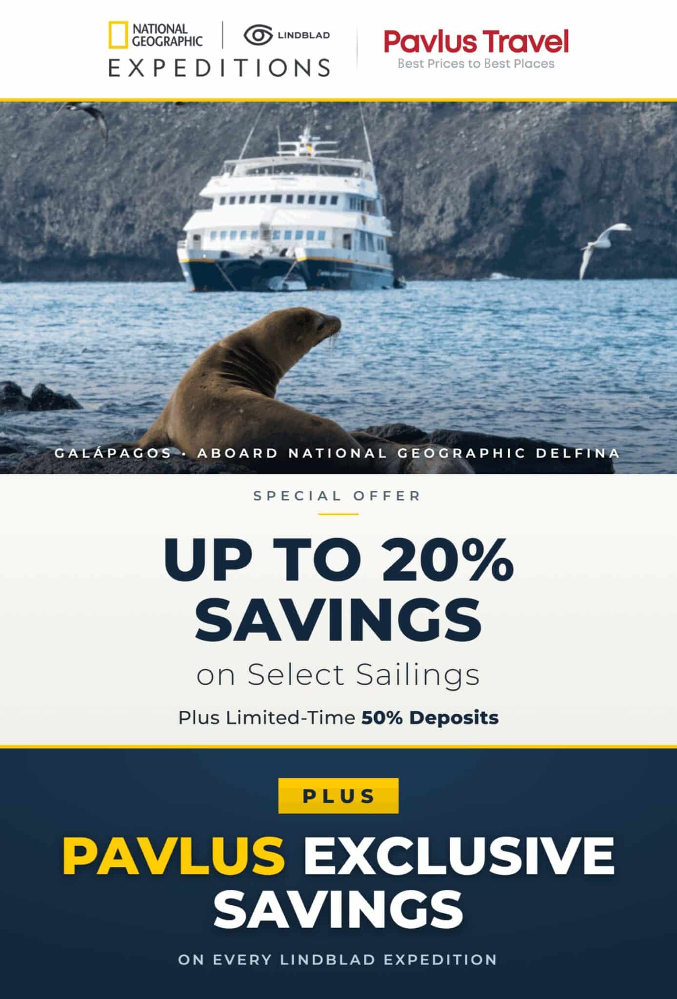 Lindblad Expeditions: Up to 20% Savings & Reduced Deposits from Pavlus. Save up to 20% on select 2026 & 2027 voyages and secure your cabin with a 50% reduced deposit, plus exclusive Pavlus savings and a $100 shipboard credit. No service fees. Ever.